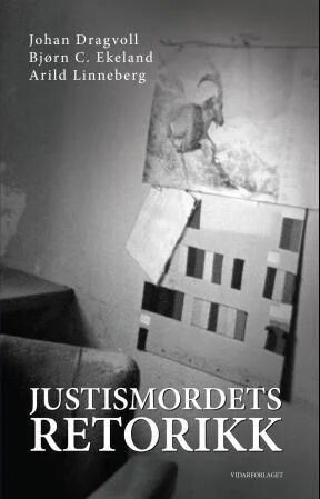 Justismordets Retorikk Av Johan Dragvoll, Bjørn C. Ekeland, Arild Linneberg