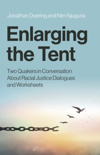 Enlarging the Tent Two Quakers in Conversation About Racial Justice Dialogues and Worksheets Enlarging the Tent Two Quakers in Conversation About Racial Justice Dialogues and Worksheets
