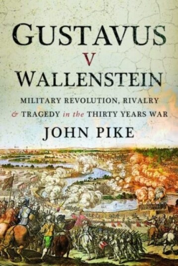 Gustavus v Wallenstein  Military Revolution, Rivalry and Tragedy in the Thirty Years War