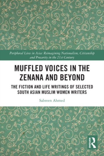 Muffled Voices in the Zenana and Beyond The Fiction and Life Writings of Selected South Asian Muslim Women Writers
