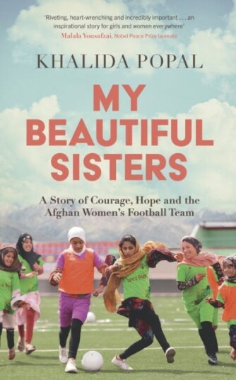 My Beautiful Sisters  A Story of Courage, Hope and the Afghan Women’s Football Team