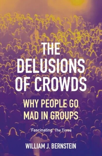 The Delusions Of Crowds Av William L Bernstein The Delusions Of Crowds Av William L Bernstein