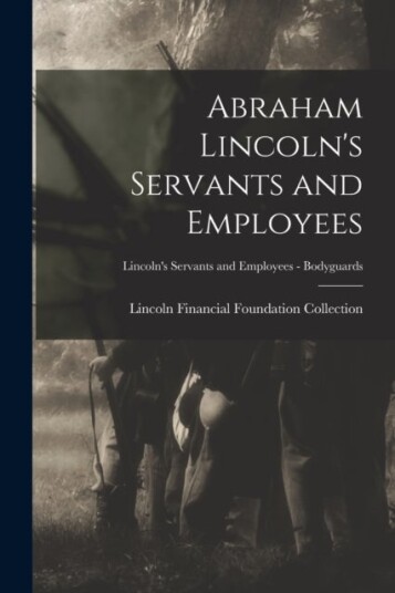 Abraham Lincoln's Servants and Employees; Lincoln's Servants and Employees Bodyguards