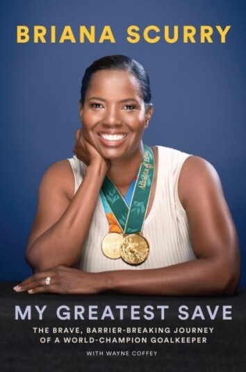 My Greatest Save: The Brave, Barrier-Breaking Journey Of A Hall-Of-Fame Goalkeeper Av Briana Scurry, Wayne Coffey