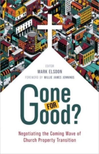 Gone for Good? Negotiating the Coming Wave of Church Property Transition Gone for Good? Negotiating the Coming Wave of Church Property Transition