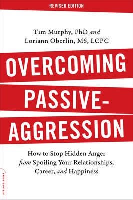 Overcoming PassiveAggression, Revised Edition How to Stop Hidden Anger from Spoiling Your Relationships, Career, and Happiness Overcoming PassiveAggression, Revised Edition How to Stop Hidden Anger from Spoiling Your Relationships, Career, and Happiness