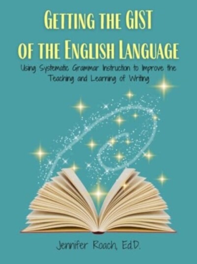 Getting the Gist of the English Language Using Systematic Grammar Instruction to Improve Academic Writing Ability Getting the Gist of the English Language Using Systematic Grammar Instruction to Improve Academic Writing Ability