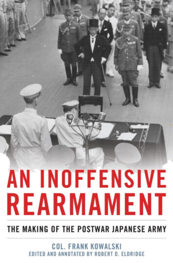An Inoffensive Rearmament The Making of the Postwar Japanese Army An Inoffensive Rearmament The Making of the Postwar Japanese Army