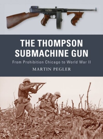 The Thompson Submachine Gun From Prohibition Chicago to World War II The Thompson Submachine Gun From Prohibition Chicago to World War II