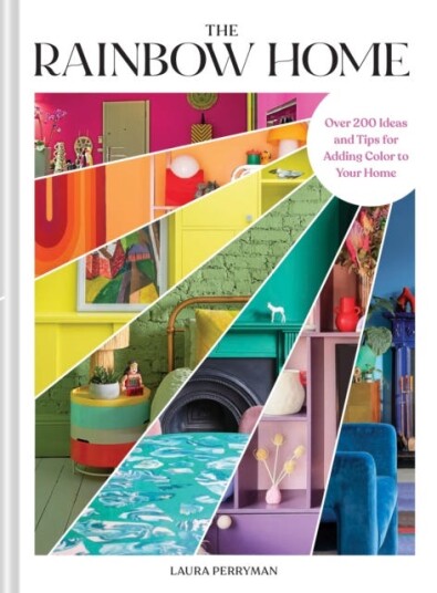The Rainbow Home Over 200 Ideas and Tips for Adding Color to Your Home