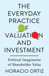 Ortiz Horacio The Everyday Practice of Valuation and Investment