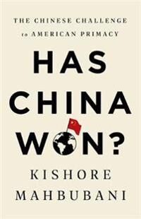Mahbubani Kishore Has China Won? Mahbubani Kishore Has China Won?