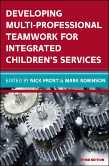 Developing Multiprofessional Teamwork For Integrated Children'S Services: Research, Policy, Practice Av Nick Frost, Mark Robinson