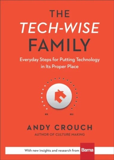 The Tech¿wise Family ¿ Everyday Steps For Putting Technology In Its Proper Place Av Andy Crouch, Amy Crouch