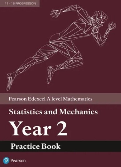 Pearson Edexcel A Level Mathematics Statistics & Mechanics Year 2 Practice Book