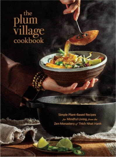 The Plum Village Cookbook Simple PlantBased Recipes for Mindful Living from the Monastery of Thich Nhat Hanh