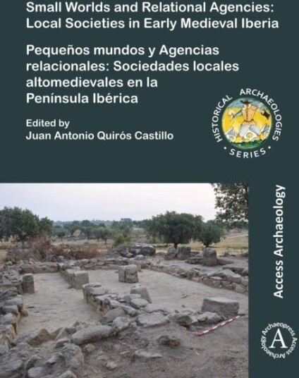 Small Worlds and Relational Agencies: Local Societies in Early Medieval Iberia Small Worlds and Relational Agencies: Local Societies in Early Medieval Iberia