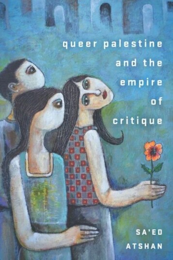 Queer Palestine And The Empire Of Critique Av Sa'Ed Atshan Queer Palestine And The Empire Of Critique Av Sa'Ed Atshan