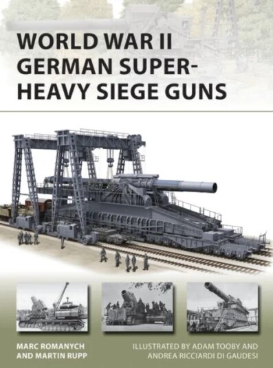 World War Ii German Super-Heavy Siege Guns Av Marc Romanych, Martin Rupp