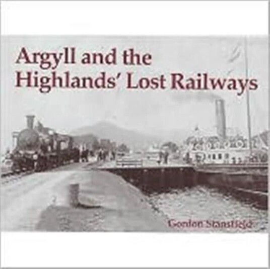 Argyll And The Highlands' Lost Railways Av Gordon Stansfield