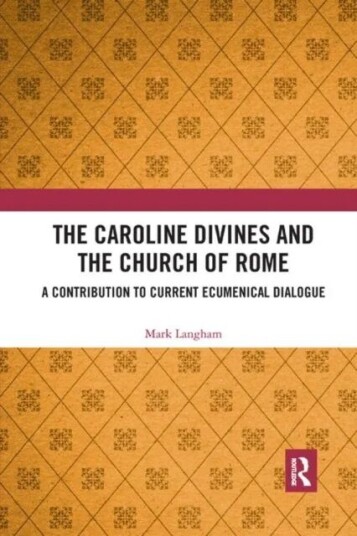 The Caroline Divines And The Church Of Rome Av Mark Langham
