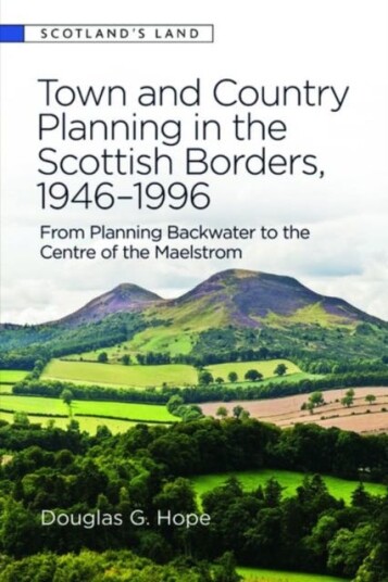 Town and Country Planning in the Scottish Borders, 19461996 From Planning Backwater to the Centre of the Maelstrom