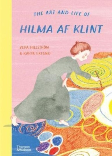 The Art And Life Of Hilma Af Klint Av Ylva Hillstrom, Karin Eklund The Art And Life Of Hilma Af Klint Av Ylva Hillstrom, Karin Eklund