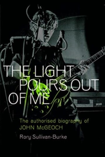 The Light Pours Out of Me The Authorized Biography of John McGeoch