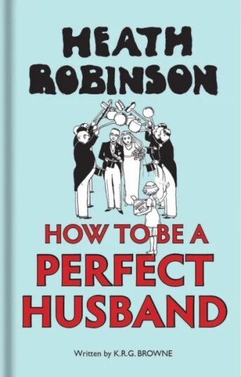 Heath Robinson: How to be a Perfect Husband av W. Heath Robinson, K. R. G. Brown
