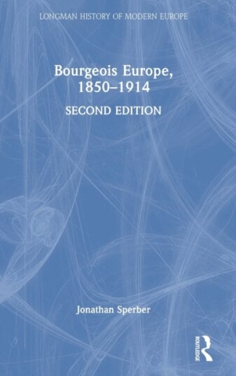 Bourgeois Europe, 1850-1914 Av Jonathan (University Of Missouri Usa) Sperber