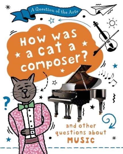 A Question of the Arts: How Was a Cat a Composer? and other questions about music A Question of the Arts: How Was a Cat a Composer? and other questions about music