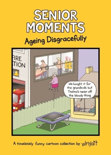 Senior Moments: Ageing Disgracefully Av Tim (Cartoonist) Whyatt Senior Moments: Ageing Disgracefully Av Tim (Cartoonist) Whyatt