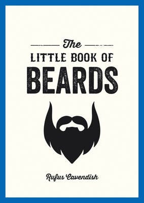 The Little Book of Beards Grooming Tips, Style Advice and Fascinating Facts for Those with a Fondness for Facial Hair