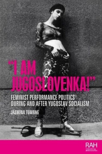 “I am Jugoslovenka!”  Feminist Performance Politics During and After Yugoslav Socialism