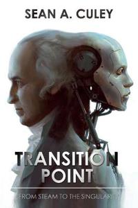 Transition Point: From Steam To The Singularity Av Sean A. Culey