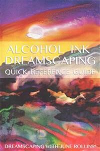 Rollins June Alcohol Ink Dreamscaping Quick Reference Guide: Relaxing Intuitive Art-Making for All Levels