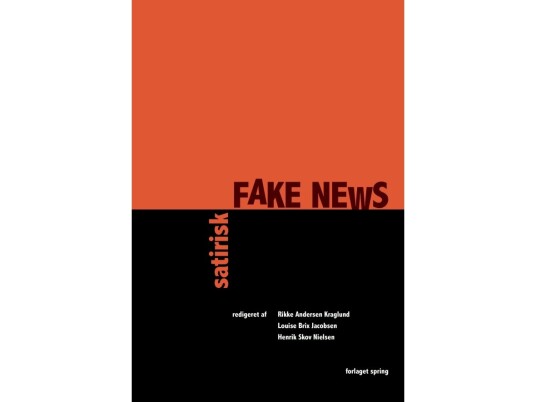 Satirisk Fake News | Rikke Andersen Kraglund, Louise Brix Jacobsen & Henrik Skov Nielsen | SprÄk: Dansk Satirisk Fake News | Rikke Andersen Kraglund, Louise Brix Jacobsen & Henrik Skov Nielsen | SprÄk: Dansk