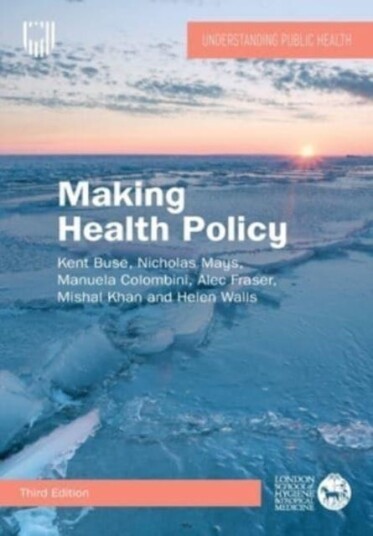 Making Health Policy, 3e Av Kent Buse, Nicholas Mays, Manuela Colombini, Alec Fraser, Mishal Khan, Helen Walls