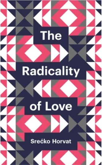 The Radicality Of Love Av Srecko Horvat The Radicality Of Love Av Srecko Horvat