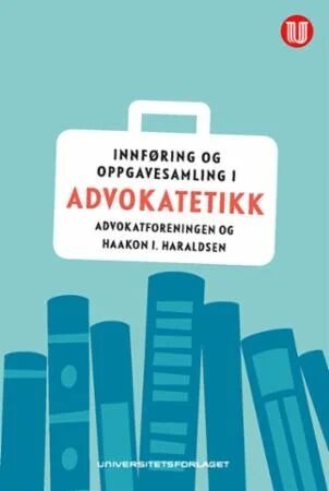 Innføring Og Oppgavesamling I Advokatetikk Av Haakon I. Haraldsen Innføring Og Oppgavesamling I Advokatetikk Av Haakon I. Haraldsen