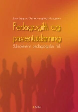 Pedagogikk Og Pasientutdanning Av Birgit Huus Jensen, Susann Lejsgaard Christensen Pedagogikk Og Pasientutdanning Av Birgit Huus Jensen, Susann Lejsgaard Christensen
