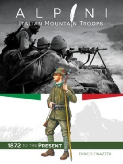 Alpini: Italian Mountain Troops 1872 to the Present