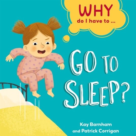 Why Do I Have To ...: Go To Sleep? Av Kay Barnham