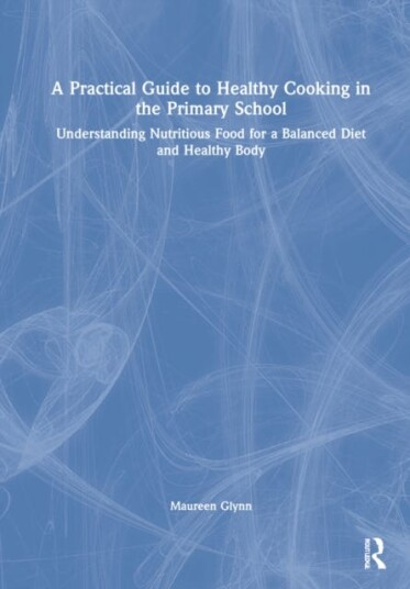 A Practical Guide To Healthy Cooking In The Primary School Av Maureen Glynn