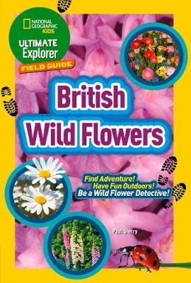 Ultimate Explorer Field Guides British Wild Flowers  Find Adventure! Have Fun Outdoors! be a Wild Flower Detective!