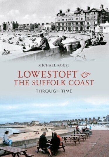 Lowestoft & the Suffolk Coast Through Time Lowestoft & the Suffolk Coast Through Time