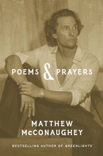 Poems & Prayers: Matthew McConaughey's brand new inspirational book Poems & Prayers: Matthew McConaughey's brand new inspirational book