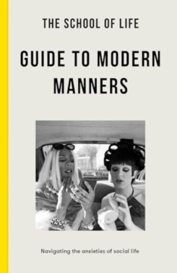 The School of Life Guide to Modern Manners how to navigate the dilemmas of social life The School of Life Guide to Modern Manners how to navigate the dilemmas of social life