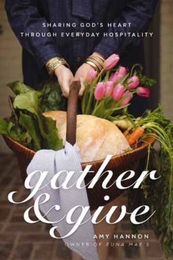 Gather and Give Sharing God's Heart Through Everyday Hospitality