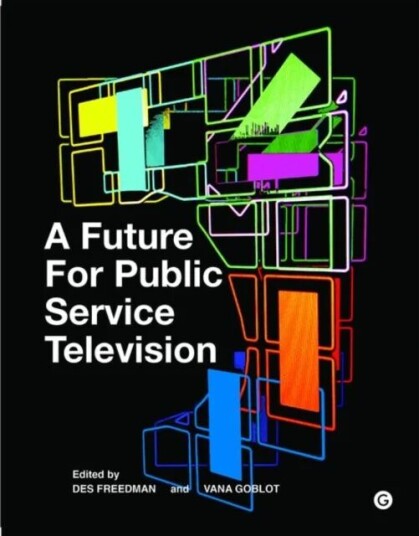 A Future For Public Service Television Av Des Freedman, Vana Goblot, Mark Thompson, Jon Thoday, Amanda D. Lotz